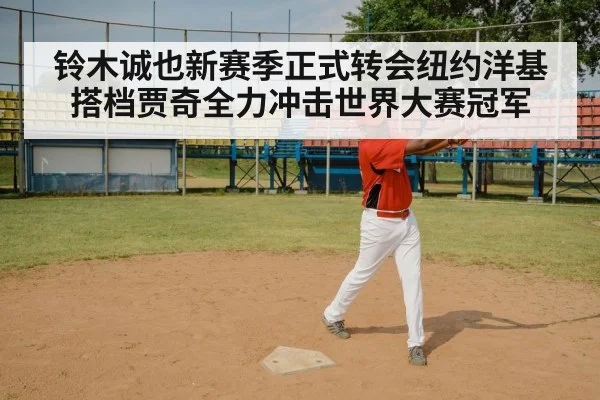 铃木诚也新赛季正式转会纽约洋基搭档贾奇全力冲击世界大赛冠军